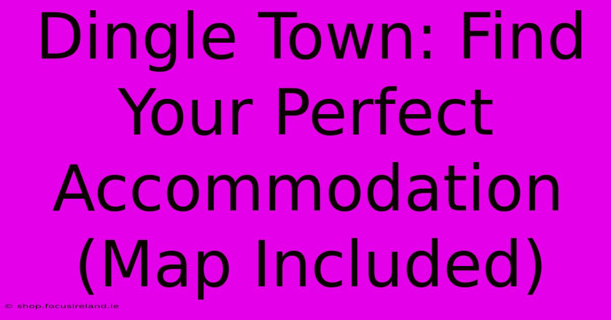 Dingle Town: Find Your Perfect Accommodation (Map Included)