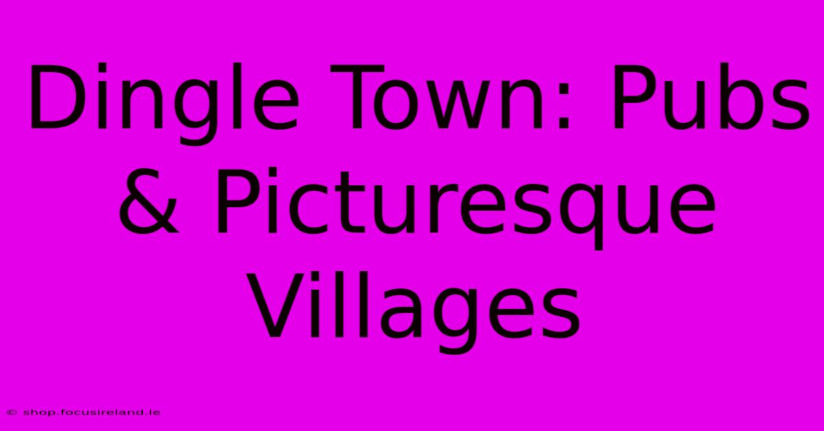 Dingle Town: Pubs & Picturesque Villages