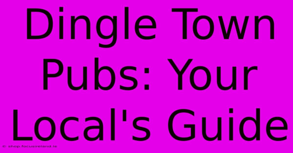 Dingle Town Pubs: Your Local's Guide