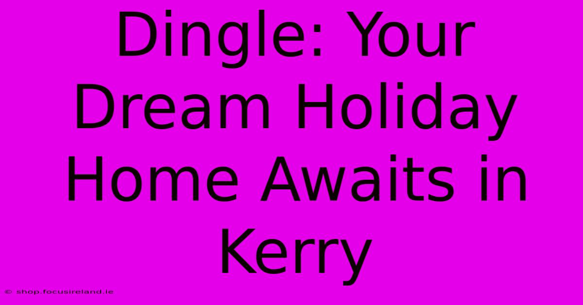 Dingle: Your Dream Holiday Home Awaits In Kerry