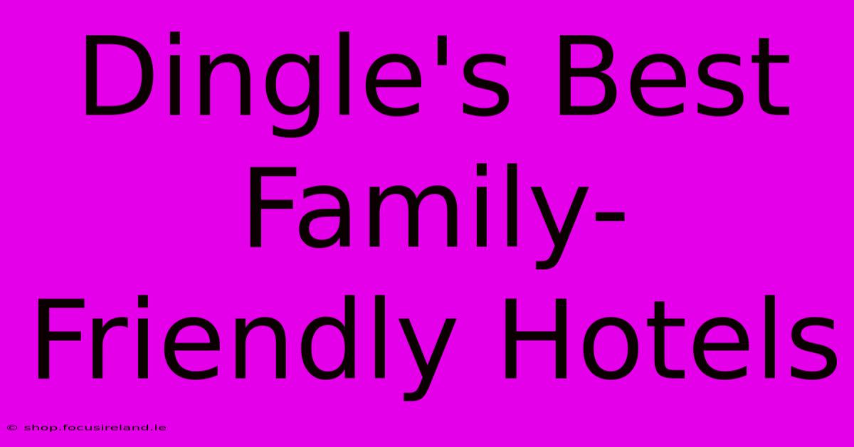 Dingle's Best Family-Friendly Hotels