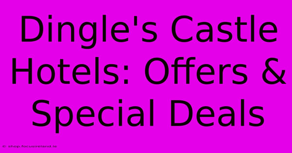 Dingle's Castle Hotels: Offers & Special Deals