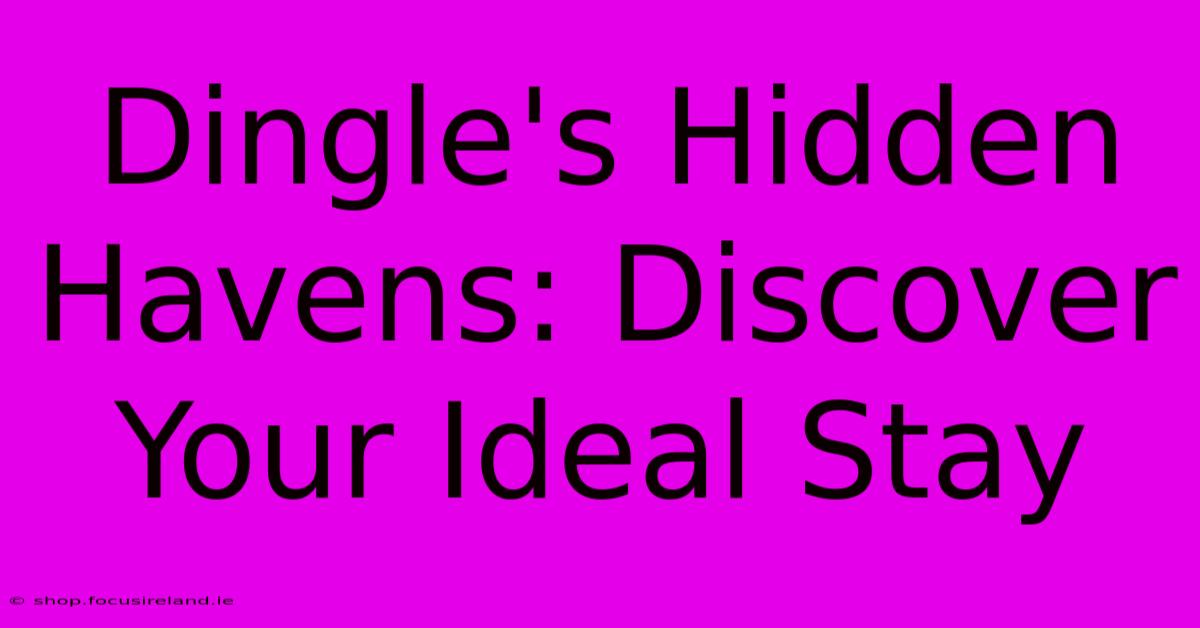 Dingle's Hidden Havens: Discover Your Ideal Stay