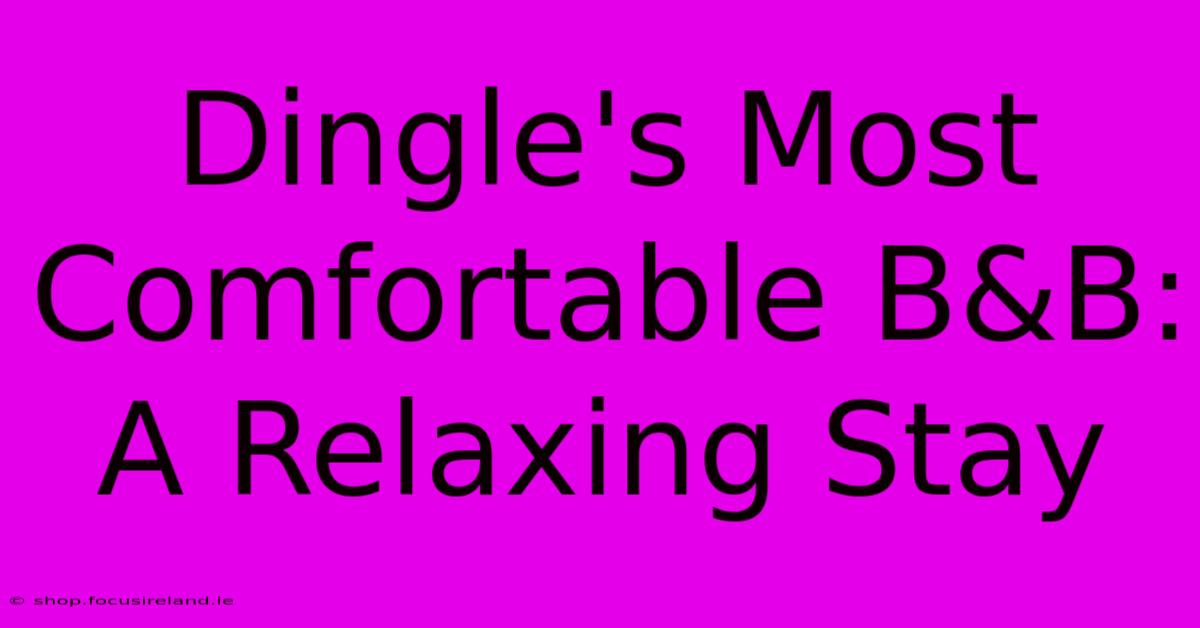 Dingle's Most Comfortable B&B:  A Relaxing Stay