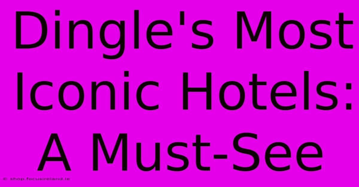 Dingle's Most Iconic Hotels: A Must-See