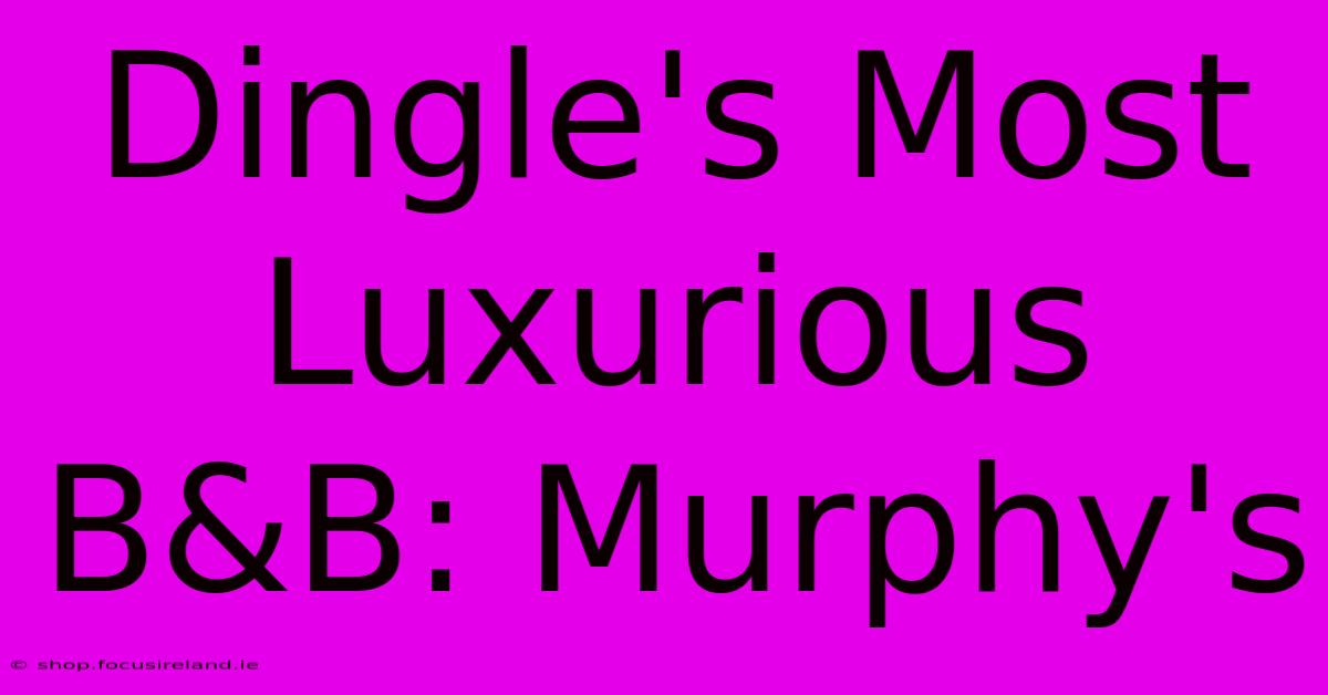 Dingle's Most Luxurious B&B: Murphy's