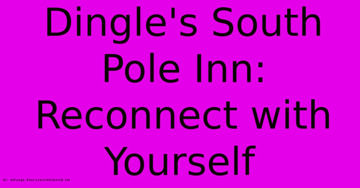 Dingle's South Pole Inn:  Reconnect With Yourself