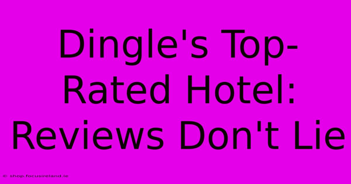 Dingle's Top-Rated Hotel: Reviews Don't Lie