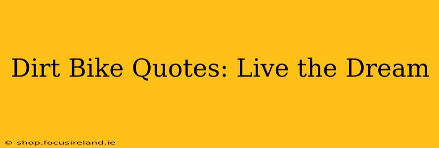 Dirt Bike Quotes: Live the Dream