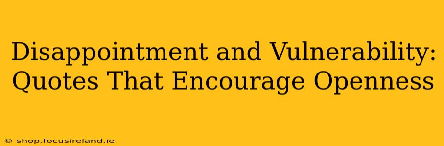 Disappointment and Vulnerability: Quotes That Encourage Openness