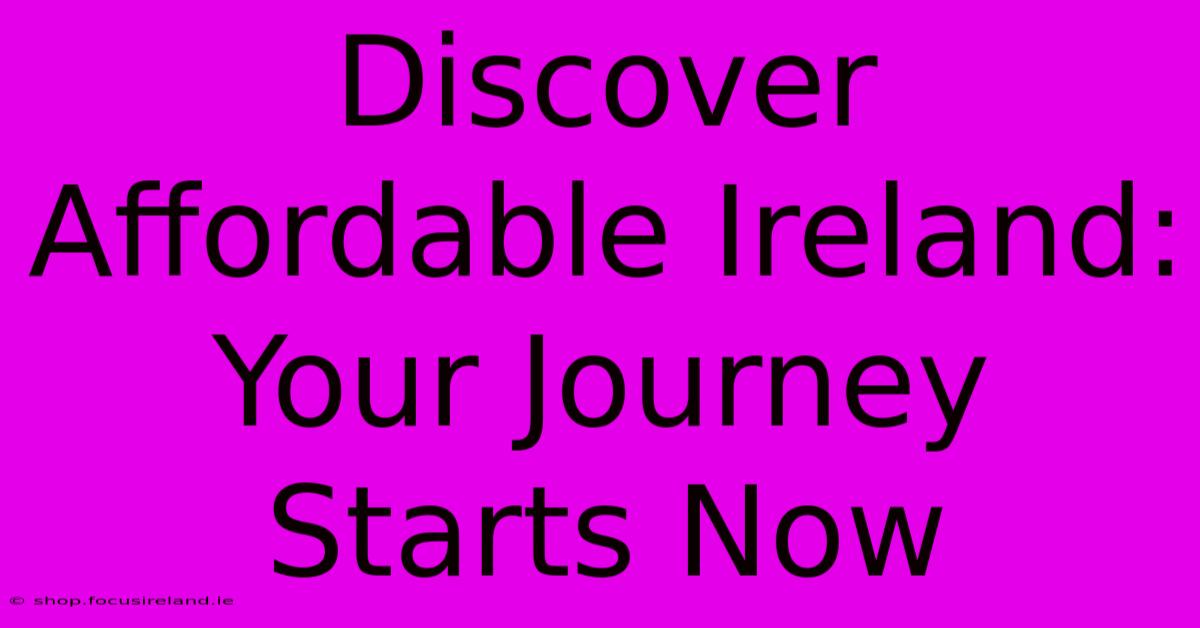 Discover Affordable Ireland:  Your Journey Starts Now