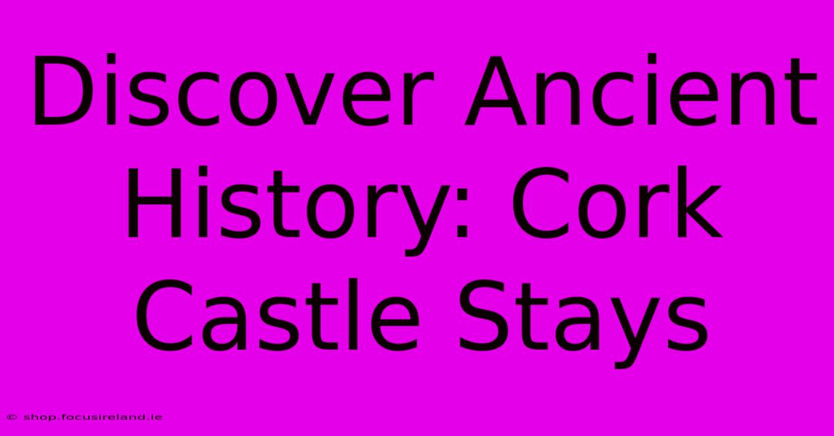 Discover Ancient History: Cork Castle Stays