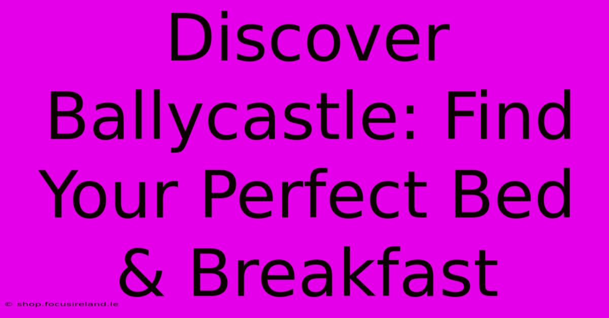 Discover Ballycastle: Find Your Perfect Bed & Breakfast