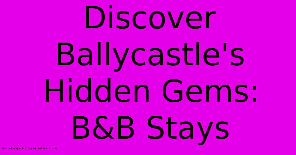 Discover Ballycastle's Hidden Gems: B&B Stays