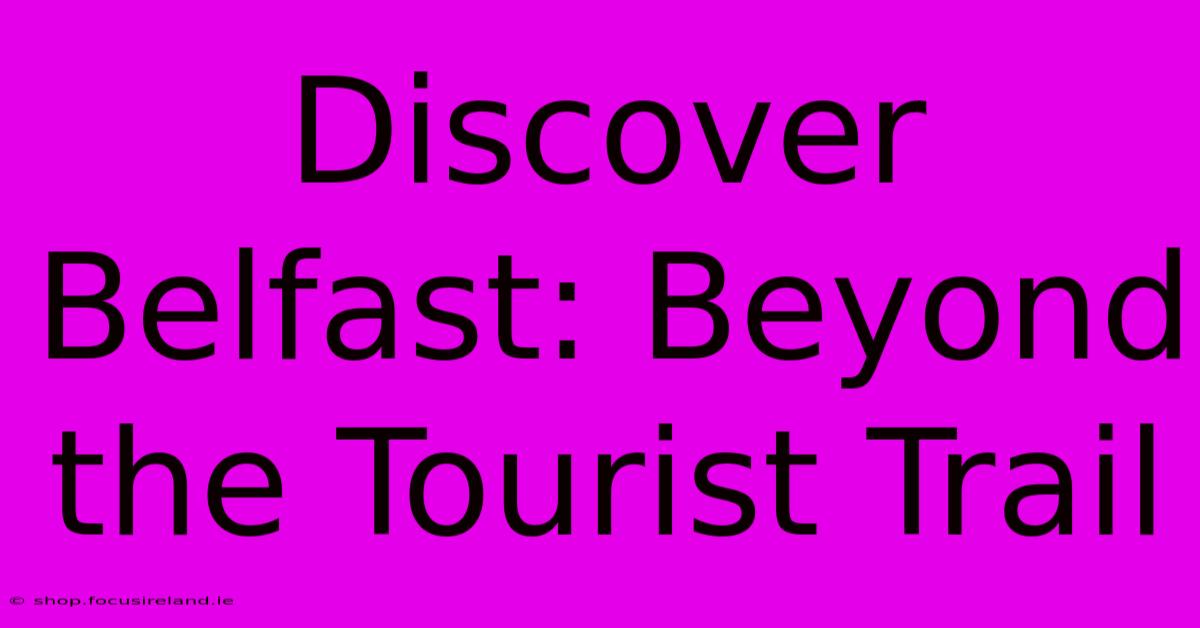 Discover Belfast: Beyond The Tourist Trail