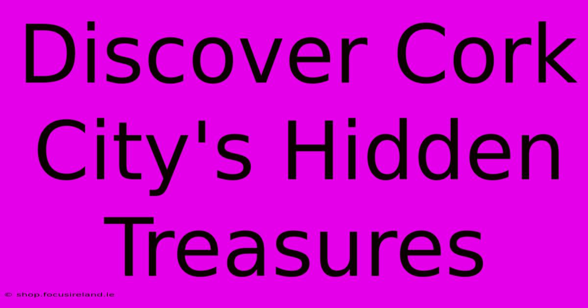 Discover Cork City's Hidden Treasures