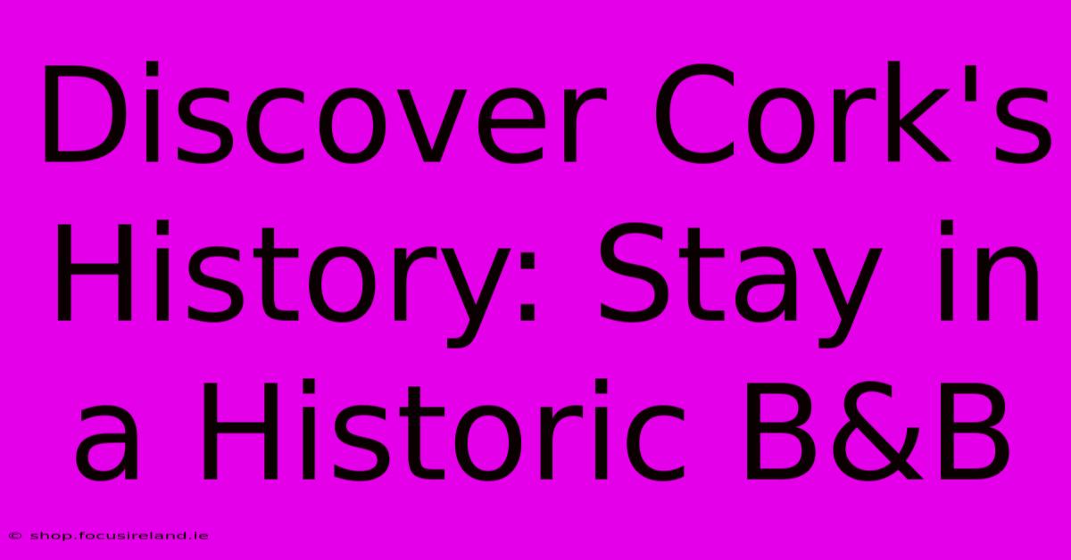 Discover Cork's History: Stay In A Historic B&B