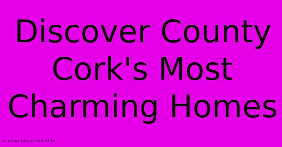 Discover County Cork's Most Charming Homes