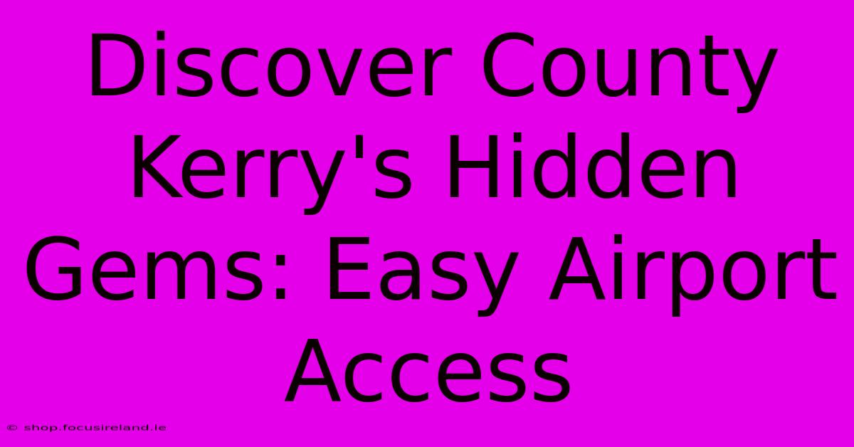 Discover County Kerry's Hidden Gems: Easy Airport Access