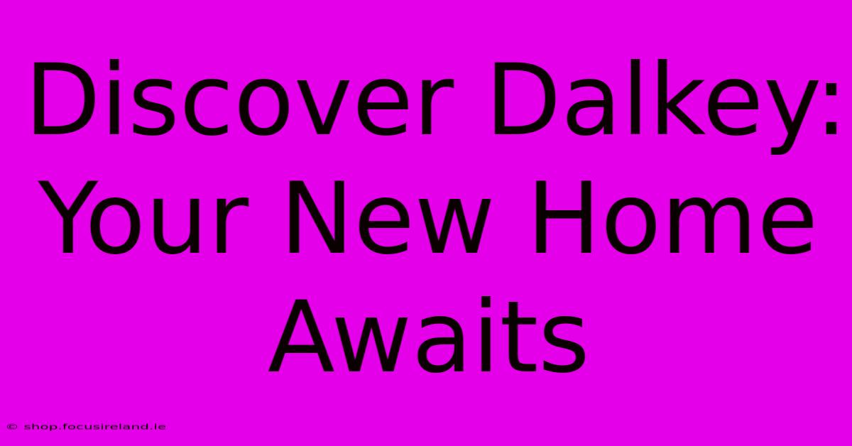 Discover Dalkey: Your New Home Awaits