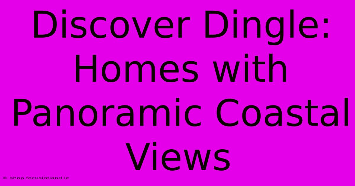 Discover Dingle: Homes With Panoramic Coastal Views