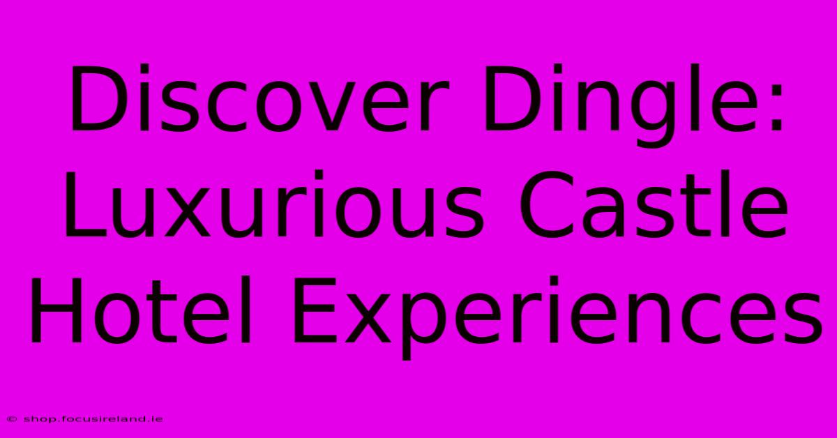 Discover Dingle: Luxurious Castle Hotel Experiences