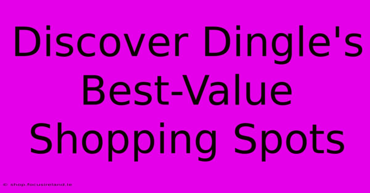 Discover Dingle's Best-Value Shopping Spots