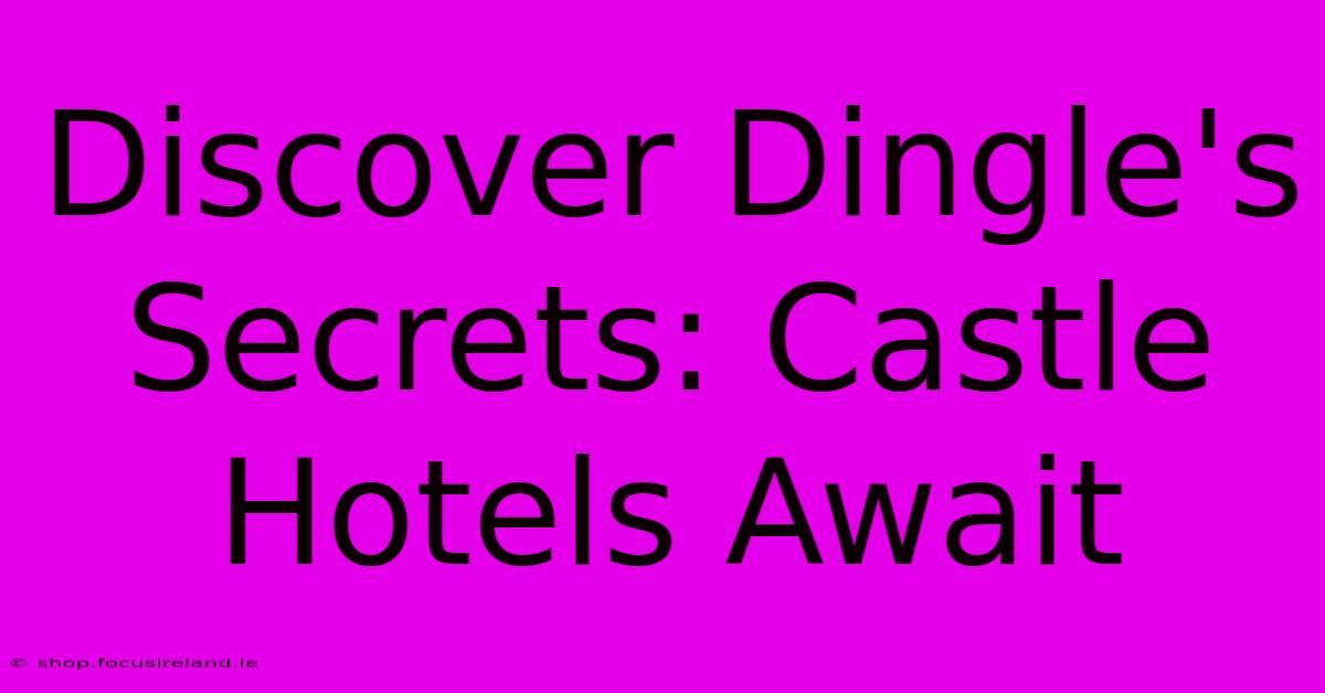 Discover Dingle's Secrets: Castle Hotels Await