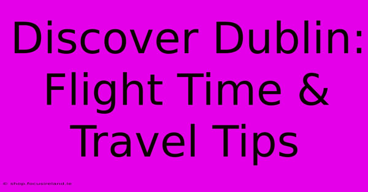 Discover Dublin: Flight Time & Travel Tips