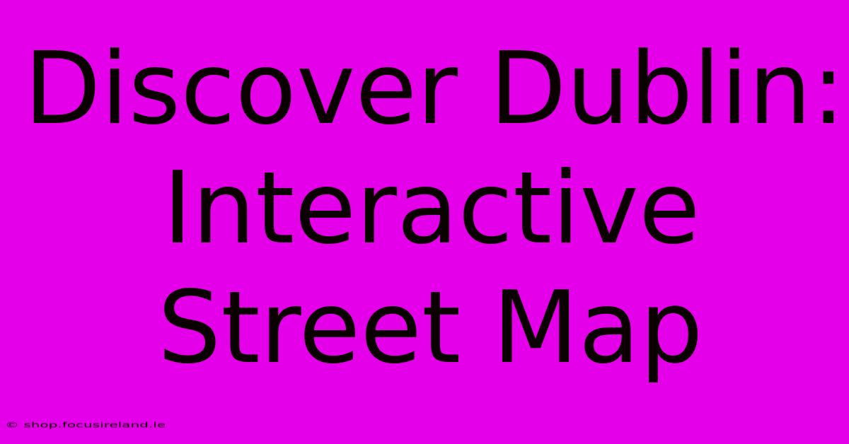 Discover Dublin: Interactive Street Map