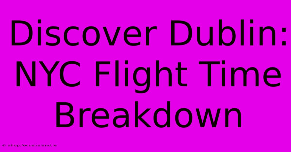 Discover Dublin: NYC Flight Time Breakdown