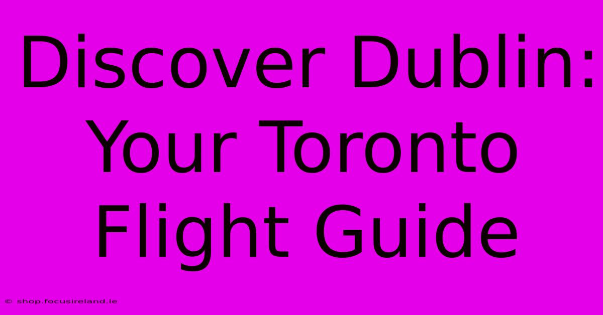 Discover Dublin: Your Toronto Flight Guide