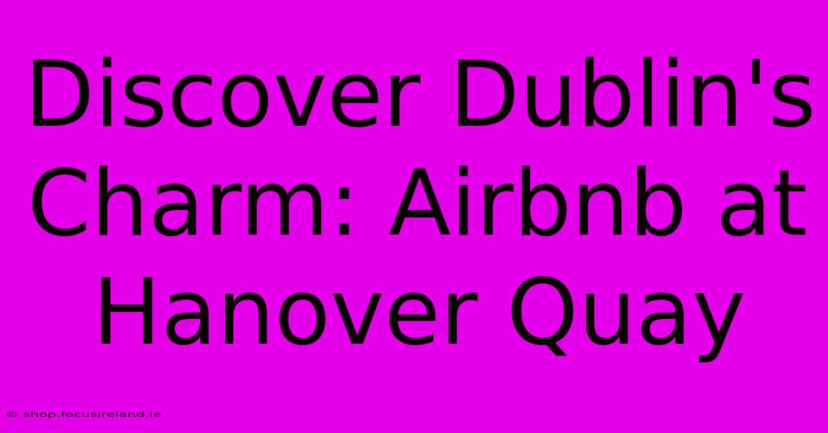 Discover Dublin's Charm: Airbnb At Hanover Quay