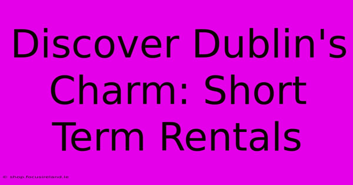 Discover Dublin's Charm: Short Term Rentals