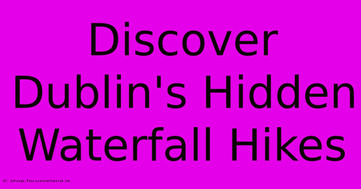 Discover Dublin's Hidden Waterfall Hikes