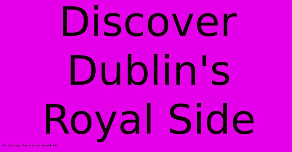 Discover Dublin's Royal Side