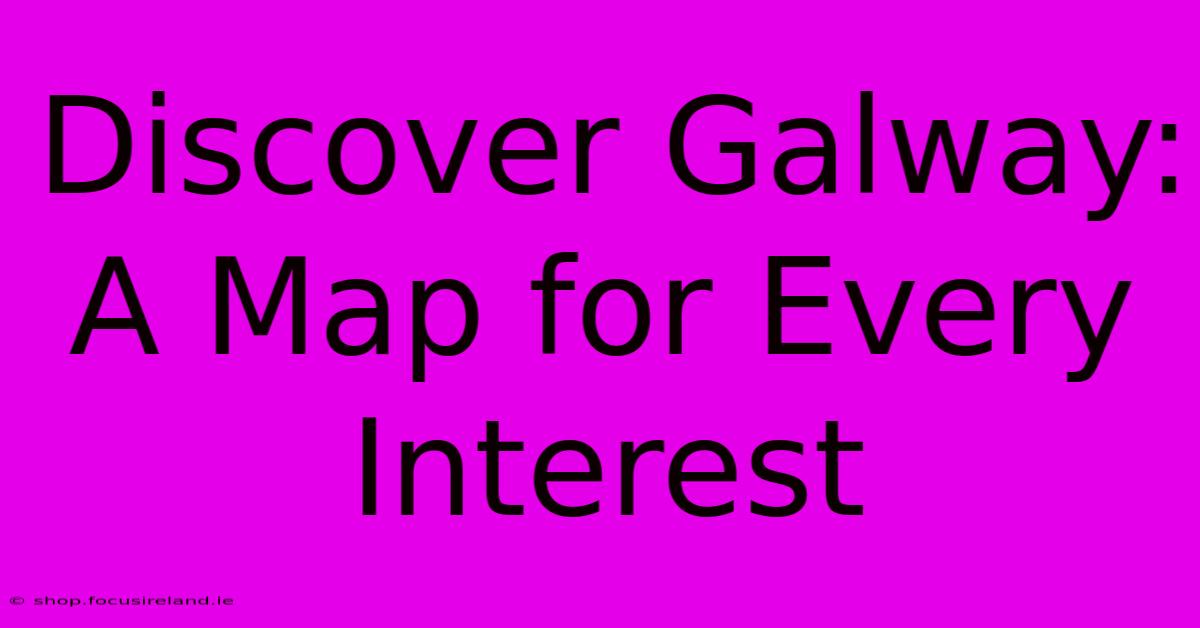 Discover Galway:  A Map For Every Interest