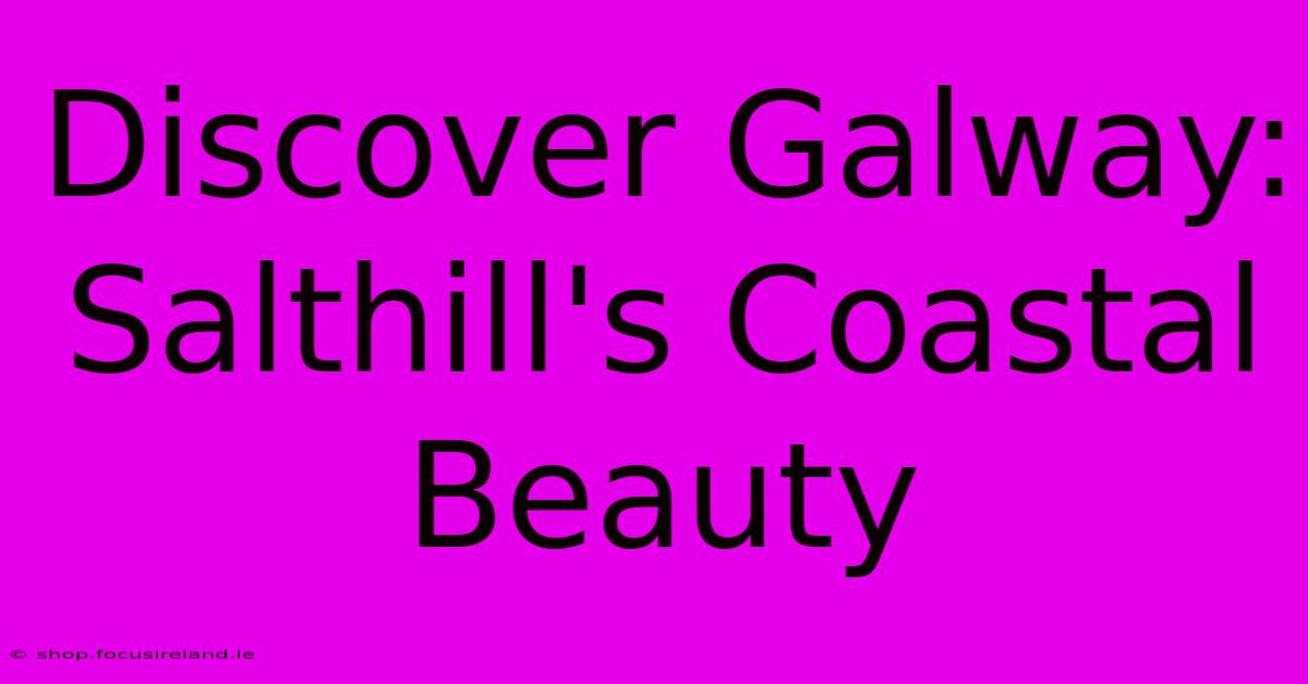 Discover Galway: Salthill's Coastal Beauty