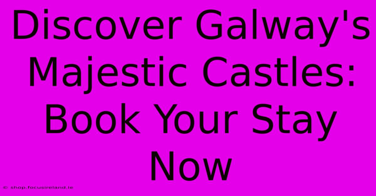 Discover Galway's Majestic Castles: Book Your Stay Now