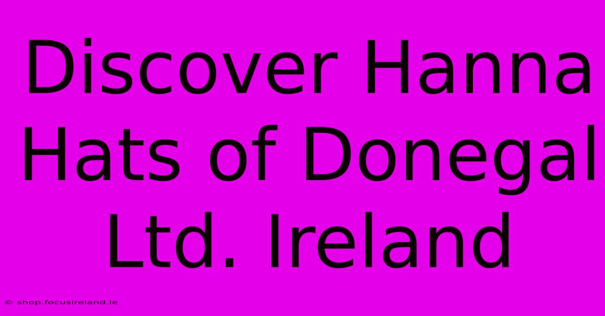 Discover Hanna Hats Of Donegal Ltd. Ireland