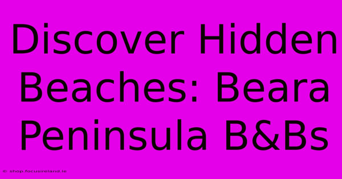 Discover Hidden Beaches: Beara Peninsula B&Bs