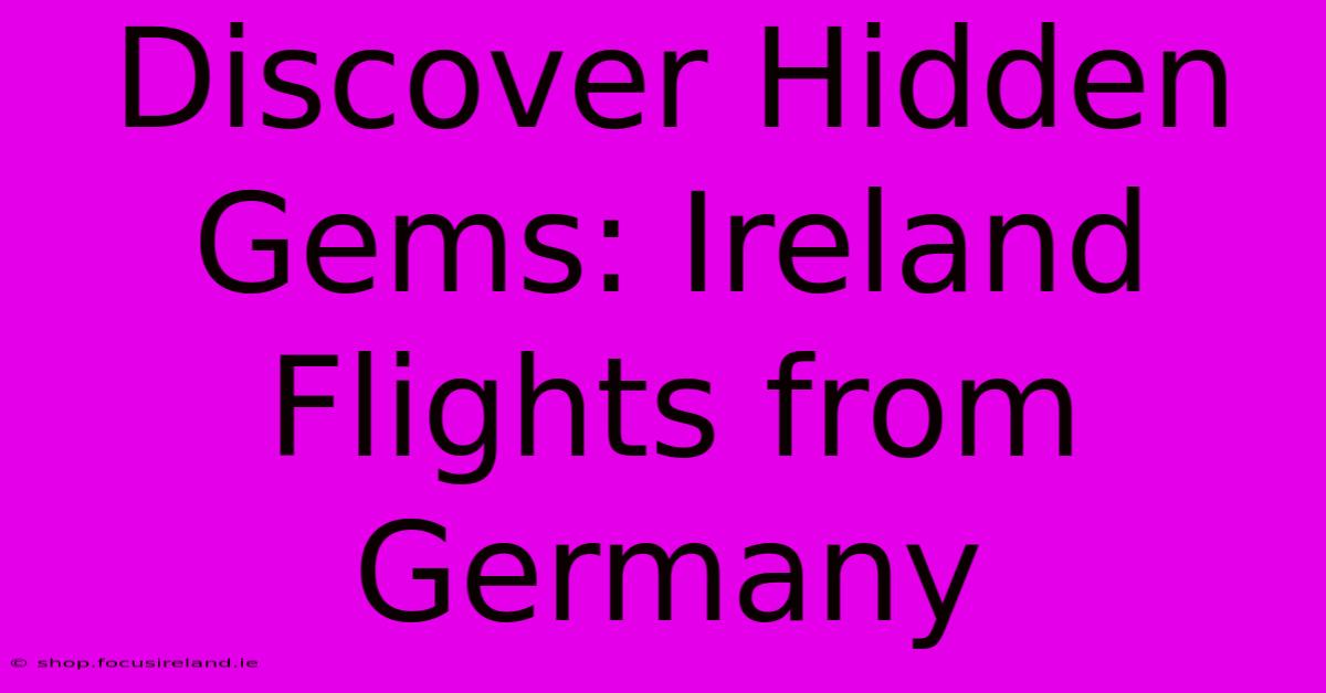 Discover Hidden Gems: Ireland Flights From Germany