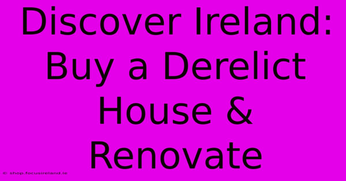 Discover Ireland: Buy A Derelict House & Renovate