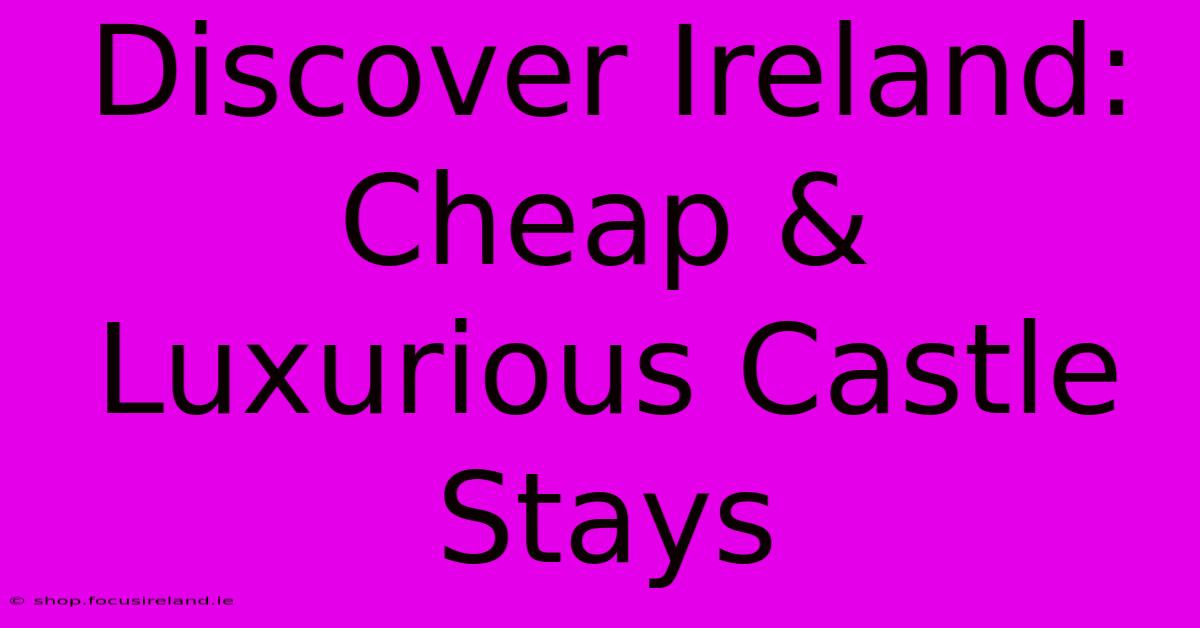 Discover Ireland: Cheap & Luxurious Castle Stays