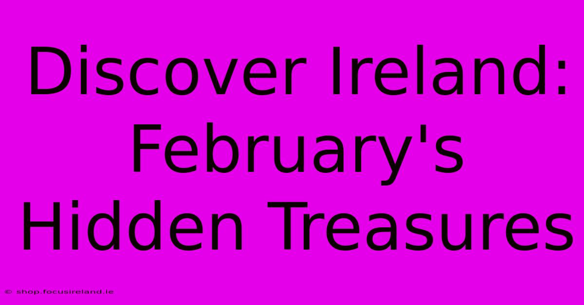 Discover Ireland: February's Hidden Treasures