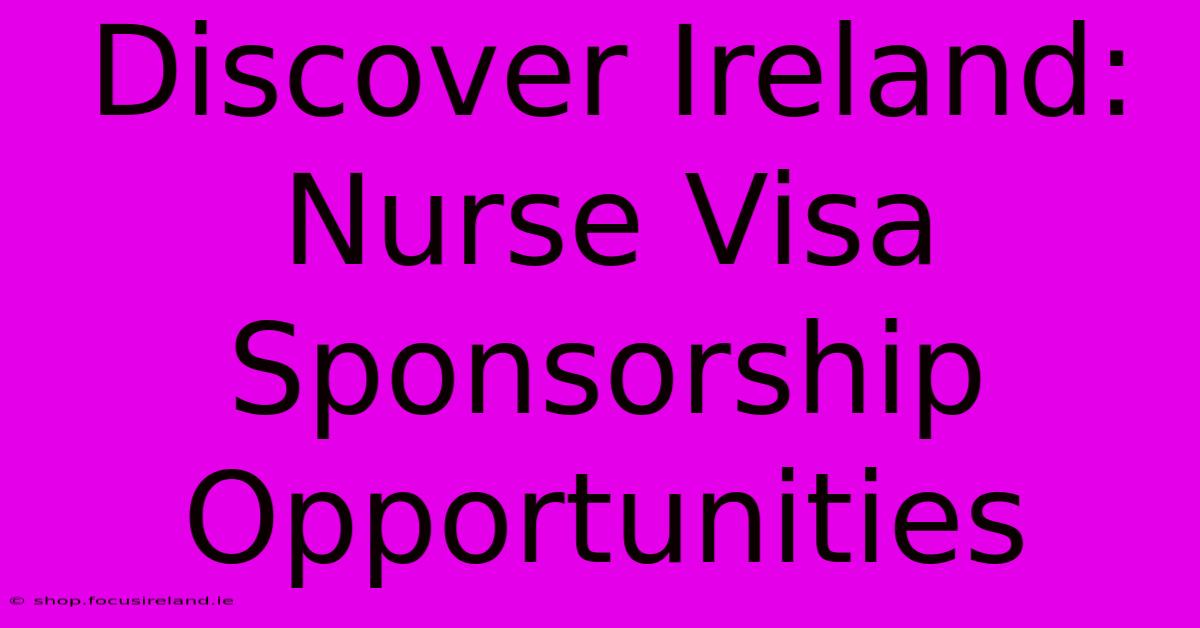 Discover Ireland:  Nurse Visa Sponsorship Opportunities