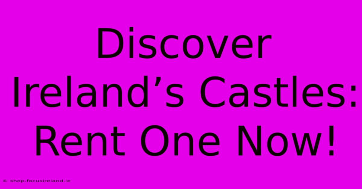 Discover Ireland’s Castles: Rent One Now!