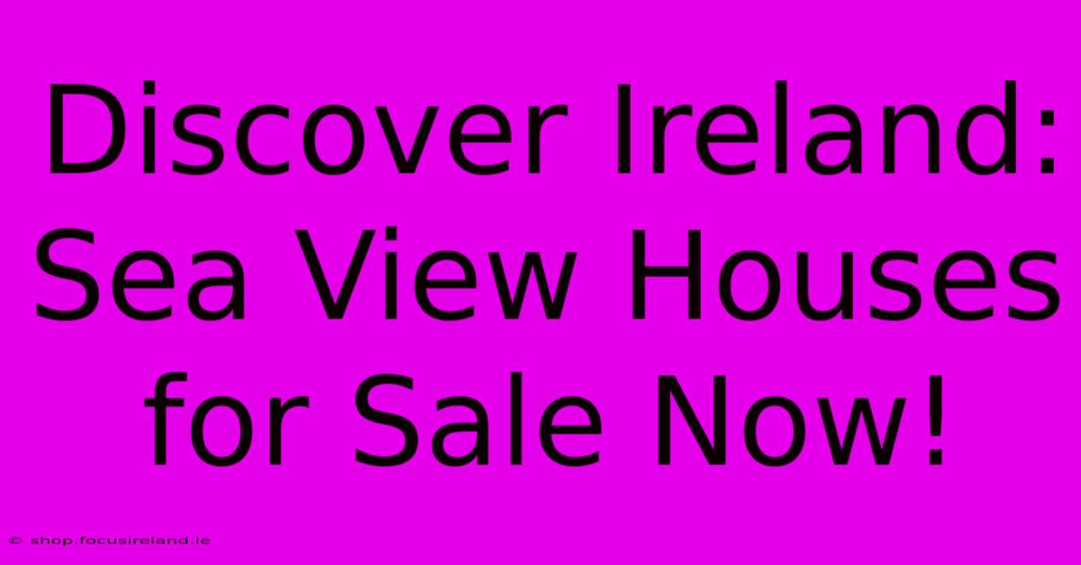 Discover Ireland: Sea View Houses For Sale Now!