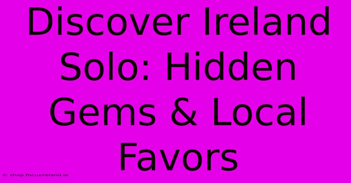 Discover Ireland Solo: Hidden Gems & Local Favors