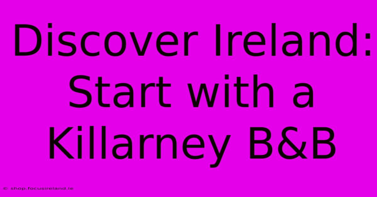 Discover Ireland: Start With A Killarney B&B